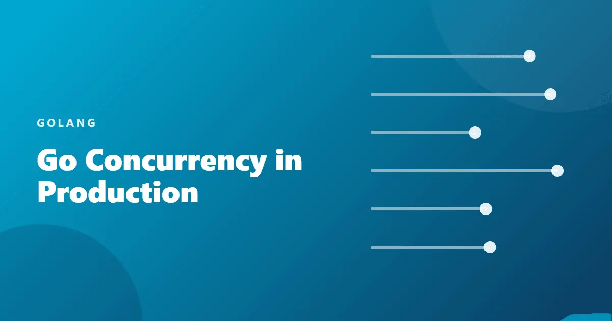 Go Concurrency in Production: Goroutines, Channels, and Knowing When to Stop